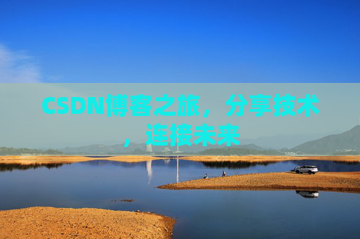 CSDN博客之旅,分享技术,连接未来